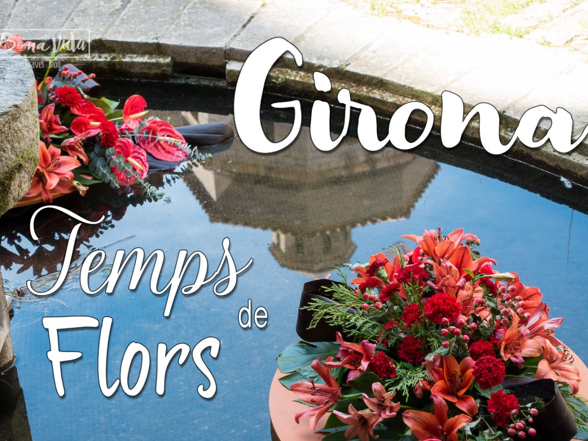 Girona Temps de Flors, una escapada&nbsp;genial!!!
